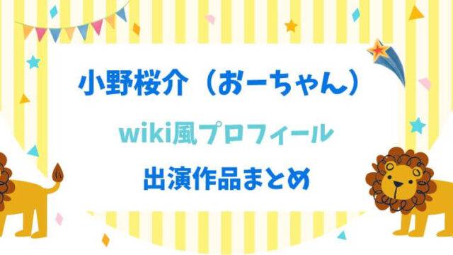 小野桜介　おーちゃん　プロフィール　wiki　出演作品