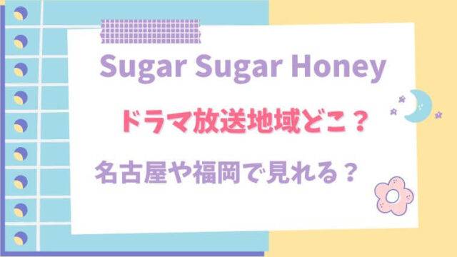 Sugar Sugar Honey　シュガーシュガーハニー　放送地域　どこで見れる　放送局　名古屋　福岡