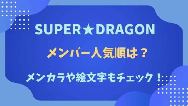 SUPER★DRAGON　スパドラ　メンバー　人気順　メンカラ　絵文字