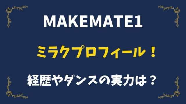 MAKEMATE１　ミラク　プロフィール　虹プロ２　ダンス　経歴